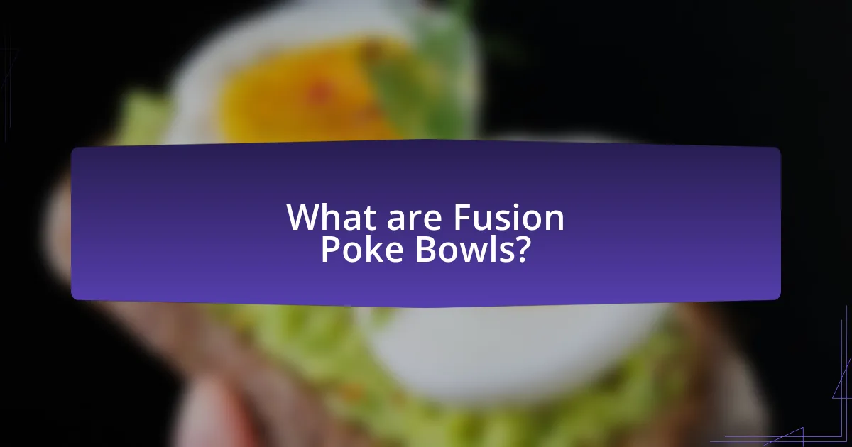 What are Fusion Poke Bowls?