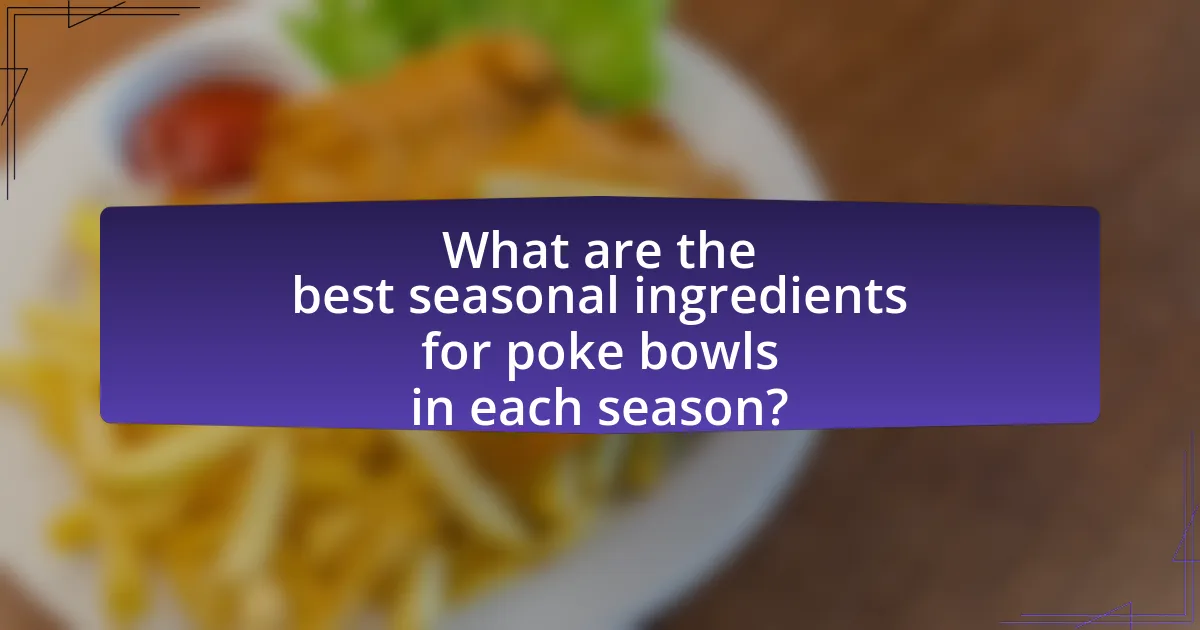 What are the best seasonal ingredients for poke bowls in each season?