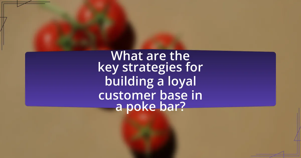 What are the key strategies for building a loyal customer base in a poke bar?